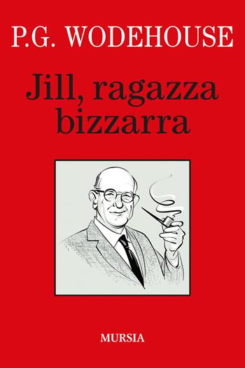 Jill, ragazza bizzarra - Pelham G. Wodehouse - Libro Ugo Mursia Editore 2022, I libri di Wodehouse | Libraccio.it