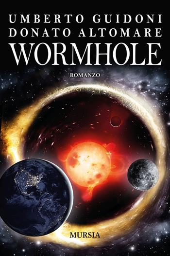 Wormhole - Umberto Guidoni, Donato Altomare - Libro Ugo Mursia Editore 2022, Romanzi Mursia | Libraccio.it
