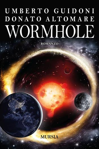 Wormhole - Umberto Guidoni, Donato Altomare - Libro Mursia 2022, Romanzi Mursia | Libraccio.it