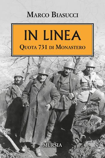 In linea. Quota 731 di Monastero - Marco Biasucci - Libro Mursia 2024, Testimonianze fra cronaca e storia | Libraccio.it