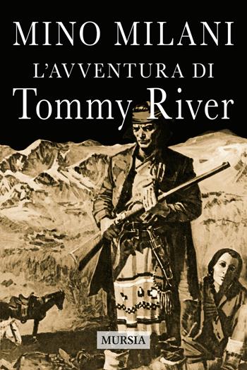 L'avventura di Tommy River. Nuova ediz. - Mino Milani - Libro Mursia 2022, Romanzi Mursia | Libraccio.it
