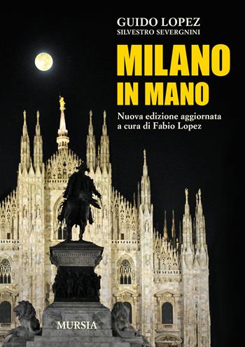Milano in mano. Nuova ediz. - Guido Lopez, Silvestro Severgnini - Libro Ugo Mursia Editore 2022, Milano in mano | Libraccio.it