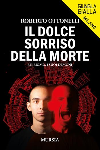 Il dolce sorriso della morte. Un uomo, i suoi demoni - Roberto Ottonelli - Libro Mursia 2023, Giungla gialla. Milano | Libraccio.it