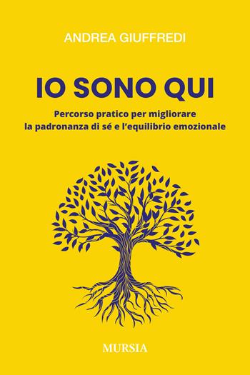 Io sono qui. Percorso pratico per migliorare la padronanza di sé e l'equilibrio emozionale - Andrea Giuffredi - Libro Mursia 2024, Cerchi | Libraccio.it