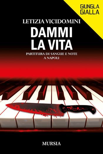 Dammi la vita. Partitura di sangue e note a Napoli - Letizia Vicidomini - Libro Mursia 2022, Giungla gialla | Libraccio.it