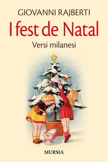 I fest de Natal. Versi milanesi - Giovanni Rajberti - Libro Mursia 2022, Milano in mano | Libraccio.it