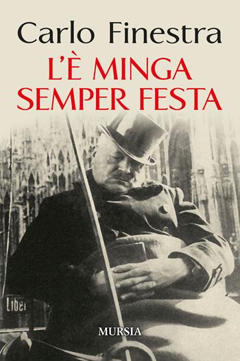 L'è minga semper festa - Carlo Finestra - Libro Mursia 2022, Milano in mano | Libraccio.it