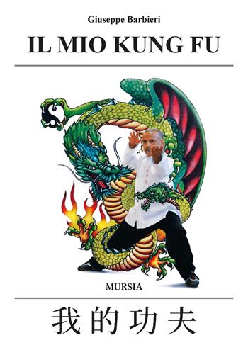 Il mio Kung-fu - Giuseppe Barbieri - Libro Mursia 2023 | Libraccio.it