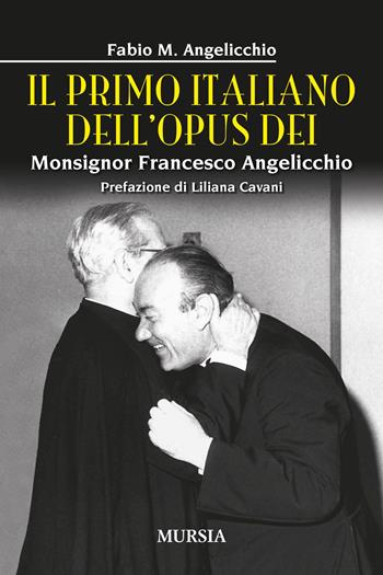 Il primo italiano dell'Opus Dei. Monsignor Francesco Angelicchio - Fabio Mario Angelicchio - Libro Mursia 2024, Storia, biografie e diari | Libraccio.it