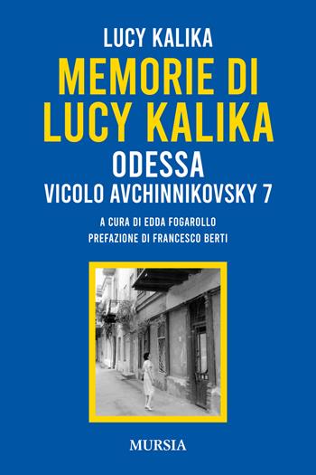 Memorie di Lucy Kalika. Odessa Vicolo Avchinnikovsky 7 - Lucy Kalika - Libro Mursia 2022, Testimonianze fra cronaca e storia | Libraccio.it