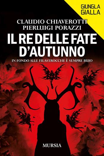 Il re delle fate d'autunno. In fondo alle filastrocche è sempre buio - Claudio Chiaverotti, Pierluigi Porazzi - Libro Mursia 2024, Giungla gialla | Libraccio.it