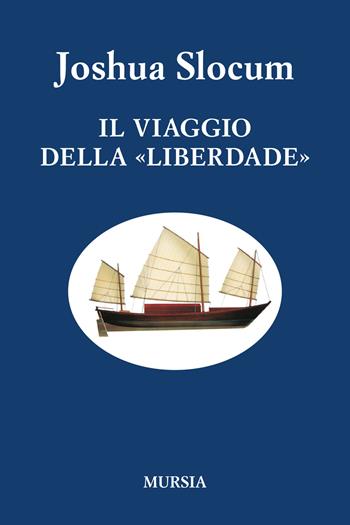 Il viaggio della «Liberdade». Nuova ediz. - Joshua Slocum - Libro Mursia 2023, Biblioteca del mare. Quelli di Capo Horn | Libraccio.it
