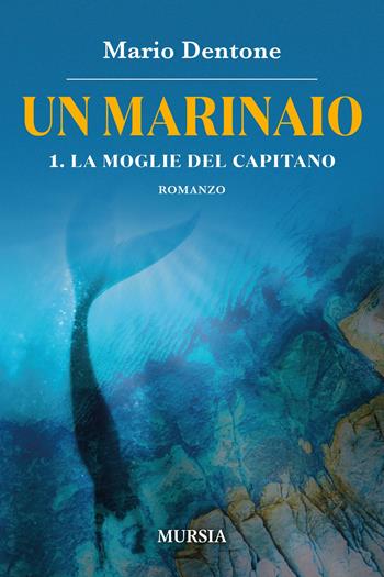 La moglie del capitano. Un marinaio. Vol. 1 - Mario Dentone - Libro Mursia 2023, Biblioteca del mare | Libraccio.it