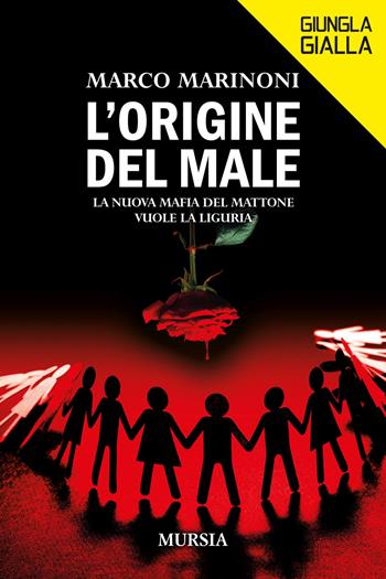 L'origine del male. La nuova mafia del mattone vuole la Liguria - Marco Marinoni - Libro Mursia 2023, Giungla gialla | Libraccio.it