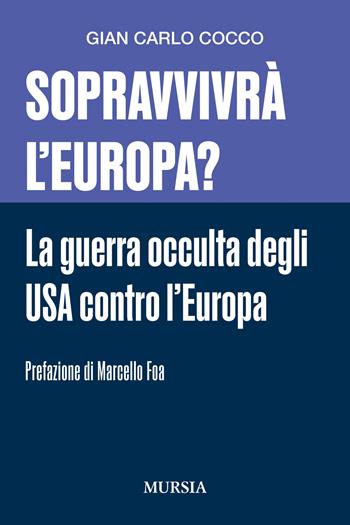 Sopravvivrà l'Europa? La guerra occulta degli USA contro l'Europa - Gian Carlo Cocco - Libro Mursia 2025, Interventi | Libraccio.it