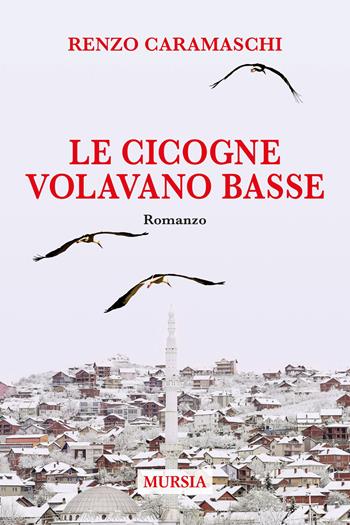 Le cicogne volavano basse - Renzo Caramaschi - Libro Ugo Mursia Editore 2023, Romanzi Mursia | Libraccio.it