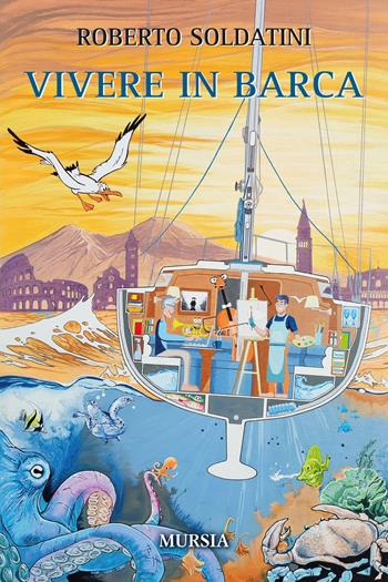 Vivere in barca - Roberto Soldatini - Libro Mursia 2023, Biblioteca del mare | Libraccio.it