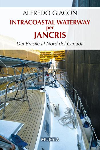 Intercostal Waterway per Jancris. Dal Brasile al Nord del Canada - Alfredo Giacon - Libro Mursia 2023, Biblioteca del mare | Libraccio.it