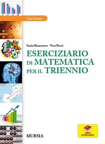 Eserciziario di matematica per il triennio - Sonia Biancarosa, Vera Pozzi - Libro Mursia 2023 | Libraccio.it