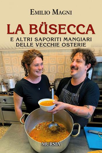 La büsecca. E altri saporiti mangiari delle vecchie osterie - Emilio Magni - Libro Mursia 2023, Golosia & C. | Libraccio.it