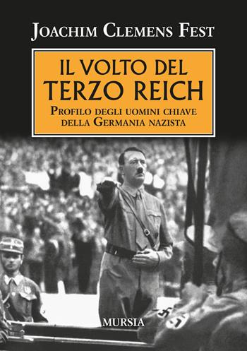 Il volto del Terzo Reich. Profilo degli uomini chiave della Germania nazista - Joachim C. Fest - Libro Mursia 2023 | Libraccio.it