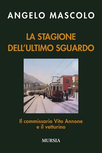 La stagione dell'ultimo sguardo. Il commissario Vito Annone e il vetturino - Angelo Mascolo - Libro Mursia 2024, Romanzi Mursia | Libraccio.it