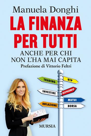La finanza per tutti. Anche per chi non l'ha mai capita - Manuela Donghi - Libro Mursia 2023, Interventi | Libraccio.it