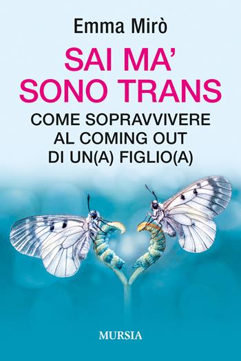 Sai ma' sono trans. Come sopravvivere al coming out di un(a) figlio(a) - Emma Mirò - Libro Mursia 2023, Memoirs | Libraccio.it