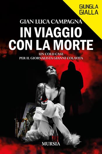In viaggio con la morte. Un cold case per il giornalista Gianni Colavita - Gian Luca Campagna - Libro Mursia 2024, Giungla gialla | Libraccio.it
