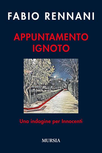 Appuntamento ignoto. Una indagine per Innocenti - Fabio Rennani - Libro Mursia 2023, Romanzi Mursia | Libraccio.it