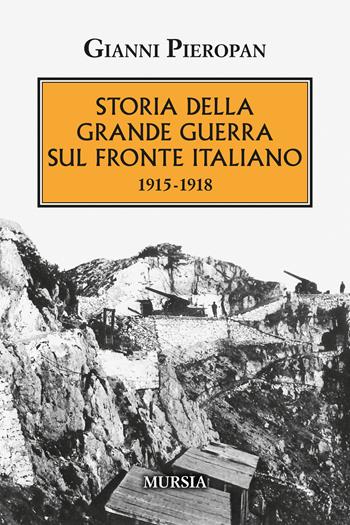 Storia della Grande Guerra sul fronte italiano. 1915-1918 - Gianni Pieropan - Libro Ugo Mursia Editore 2024, Testimonianze fra cronaca e storia | Libraccio.it