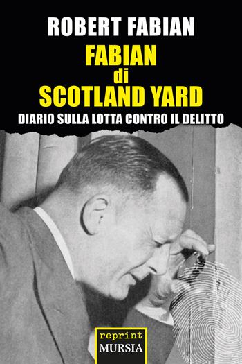 Fabian di Scotland Yard. Diario sulla lotta contro il delitto - Robert Fabian - Libro Mursia 2024, Testimonianze fra cronaca e storia | Libraccio.it