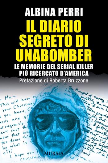 Il diario segreto di Unabomber. Le memorie del serial killer più ricercato d'America - Albina Perri - Libro Mursia 2025, Criminologia e crimini | Libraccio.it