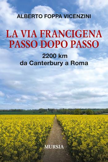 La Via Francigena passo dopo passo. 2200 km da Canterbury a Roma. Con QR code - Alberto Foppa Vicenzini - Libro Mursia 2024, Viaggi, scoperte e tradizioni | Libraccio.it