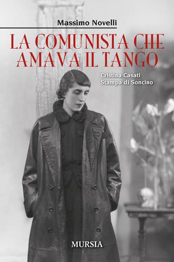 La comunista che amava il tango. Cristina Casati Stampa di Soncino - Massimo Novelli - Libro Mursia 2024, Storia, biografie e diari | Libraccio.it