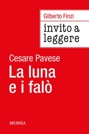 Invito a leggere «La luna e i falò» di Cesare Pavese - Gilberto Finzi - Libro Ugo Mursia Editore 2024, Invito alla lettura | Libraccio.it