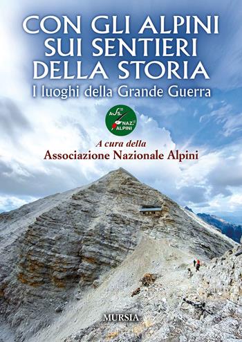 Con gli alpini sui sentieri della storia. I luoghi della Grande Guerra  - Libro Mursia 2025, Viaggi, scoperte e tradizioni | Libraccio.it