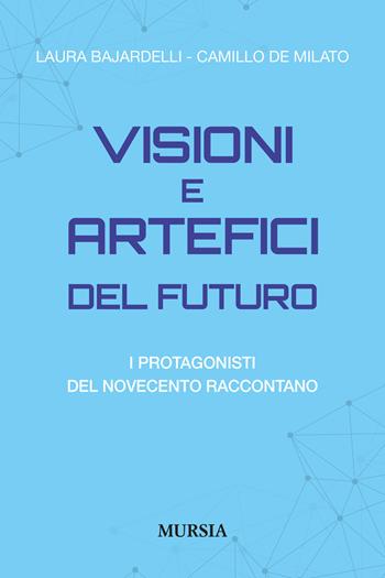 Visioni e artefici del futuro. I protagonisti del Novecento raccontano - Laura Bajardelli, Camillo De Milato - Libro Mursia 2024, Interventi | Libraccio.it