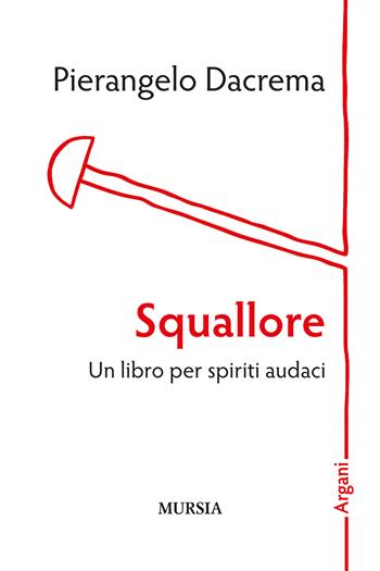 Squallore. Un libro per spiriti audaci - Pierangelo Dacrema - Libro Mursia 2024, Argani | Libraccio.it