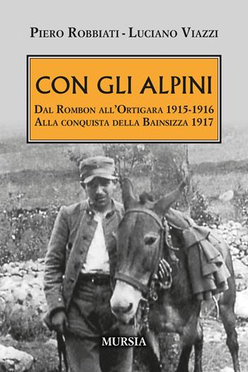 Con gli alpini. Dal Rombon all’Ortigara 1915-1916. Alla conquista della Bainsizza 1917 - Piero Robbiati, Luciano Viazzi - Libro Mursia 2024, Testimonianze fra cronaca e storia | Libraccio.it