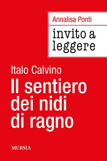 Invito a leggere «Il sentiero dei nidi di ragno» di Italo Calvino - Annalisa Ponti - Libro Mursia 2024, Invito alla lettura | Libraccio.it