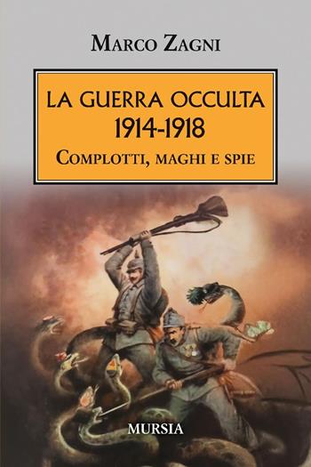 La guerra occulta. 1914-1918. Complotti, maghi e spie - Marco Zagni - Libro Mursia 2025, Testimonianze fra cronaca e storia | Libraccio.it