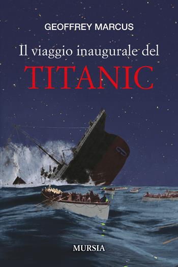 Il viaggio inaugurale del Titanic - Geoffrey J. Marcus - Libro Mursia 2024, Biblioteca del mare | Libraccio.it