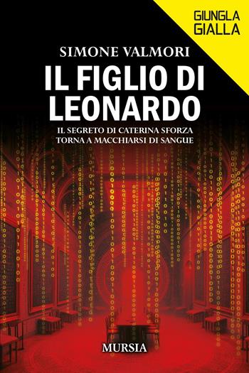Il figlio di Leonardo. Il segreto di Caterina Sforza torna a macchiarsi di sangue - Simone Valmori - Libro Mursia 2024, Giungla gialla | Libraccio.it