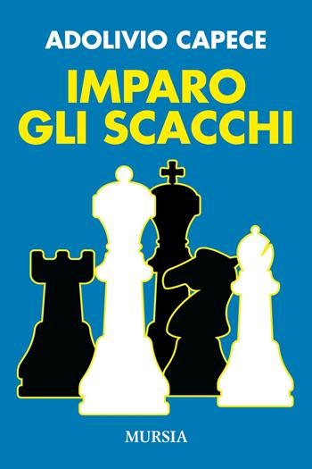 Imparo gli scacchi - Adolivio Capece - Libro Mursia 2024, I giochi | Libraccio.it