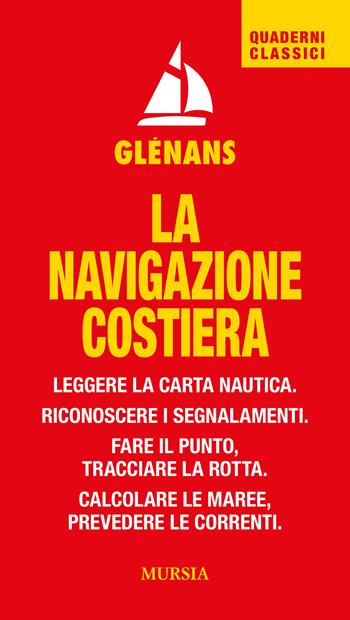 La navigazione costiera. Leggere la carta nautica. Riconoscere i segnalamenti. Fare il punto, tracciare la rotta. Calcolare le maree, prevedere le correnti - Glénans - Libro Mursia 2024, Biblioteca del mare | Libraccio.it