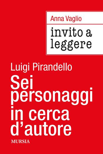 Invito a leggere «Sei personaggi in cerca d'autore» di Luigi Pirandello - Anna Vaglio - Libro Mursia 2024, Invito a leggere | Libraccio.it