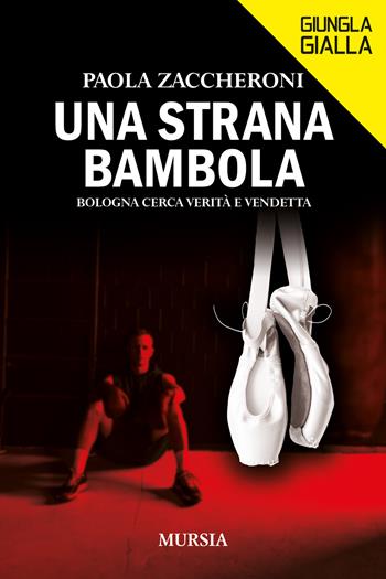 Una strana bambola. Bologna cerca verità e vendetta - Paola Zaccheroni - Libro Mursia 2025, Giungla gialla | Libraccio.it