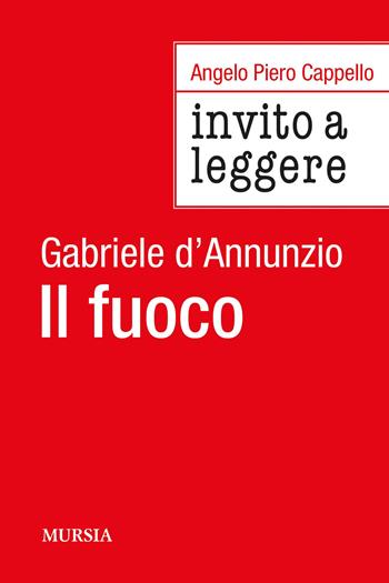 Invito a leggere «Il fuoco» di Gabriele D'Annunzio - Angelo Piero Cappello - Libro Mursia 2025, Invito a leggere | Libraccio.it