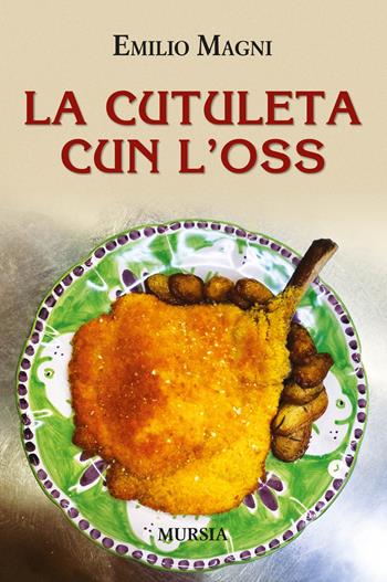 La cutuleta cun l'oss - Emilio Magni - Libro Mursia 2024, Golosia & C. | Libraccio.it